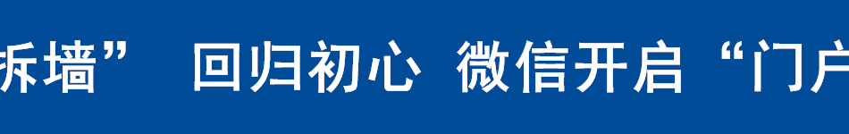 巨头“拆墙” 回归初心 微信开启“门户开放”