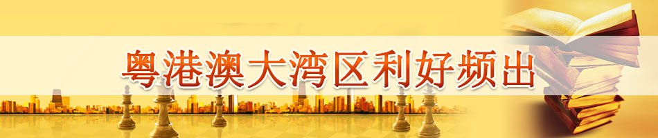 粤港澳大湾区利好频出